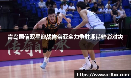 青岛国信双星迎战肯帝亚全力争胜期待精彩对决