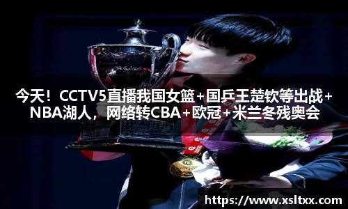今天！CCTV5直播我国女篮+国乒王楚钦等出战+NBA湖人，网络转CBA+欧冠+米兰冬残奥会